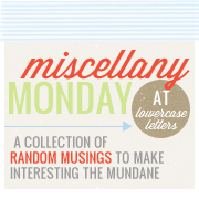 miscellany monday at lowercase letters